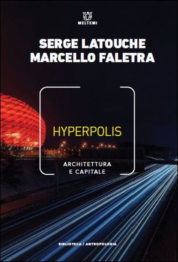Serge Latouche & Marcello Faletra Hyperpolis (Meltemi, Milano 2019)