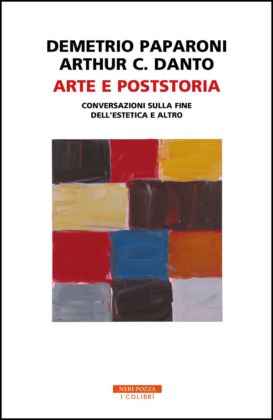 Arthur C. Danto & Demetrio Paparoni ‒ Arte e Poststoria. Conversazioni sulla fine dell’estetica e altro (Neri Pozza, Vicenza 2020)