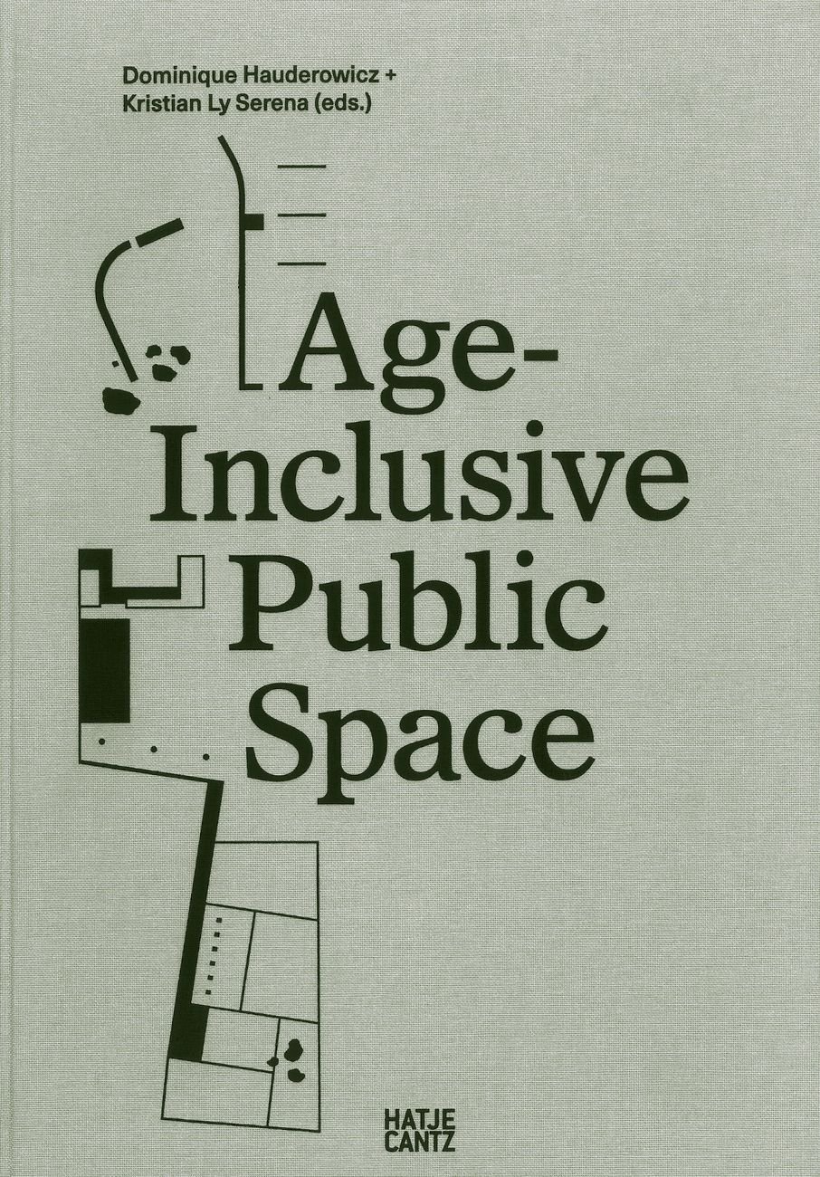 Kristian Ly Serena & Dominique Hauderowicz (eds.)   Age Inclusive Public Space (Hatje Cantz, Berlino 2020)
