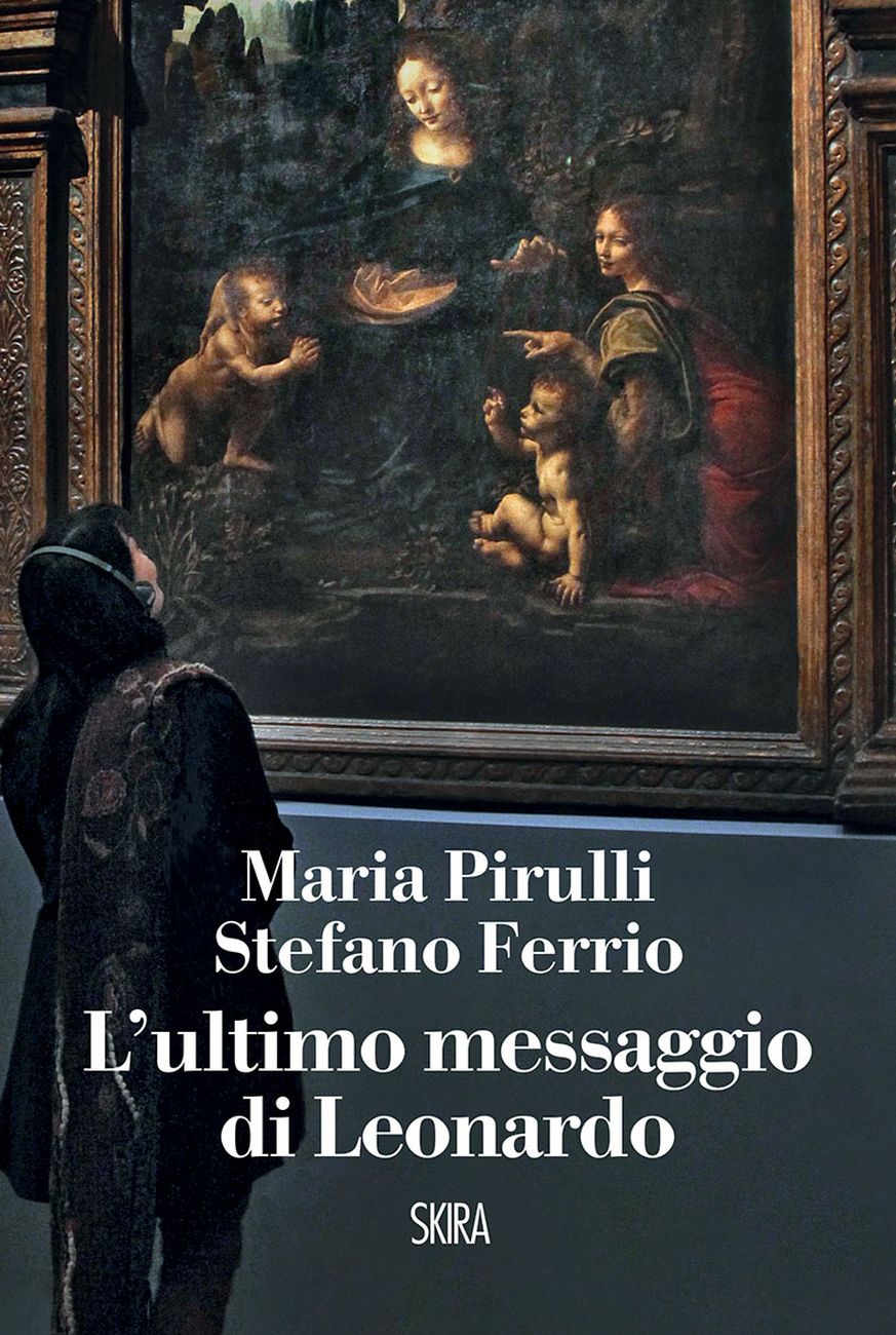 Maria Pirulli & Stefano Ferrio – L'ultimo messaggio di Leonardo (Skira, Milano 2019)