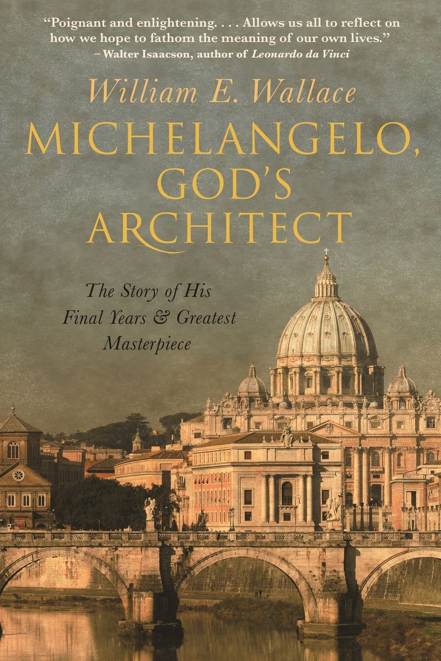 William E. Wallace – Michelangelo, God's Architect (Princeton University Press, Princeton Oxford 2019)