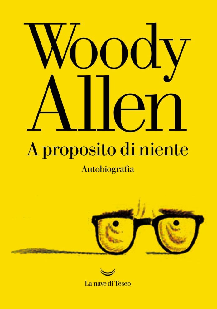 Woody Allen – A proposito di niente (La nave di Teseo, Milano 2020)