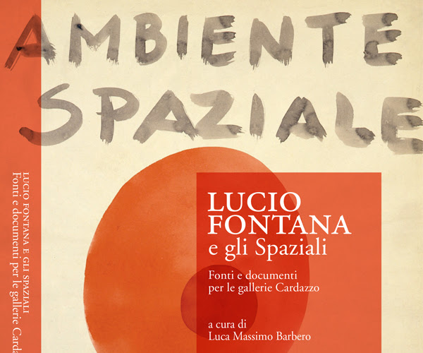 Luca Massimo Barbero - Lucio Fontana e gli Spaziali. Fonti e documenti per le gallerie Cardazzo