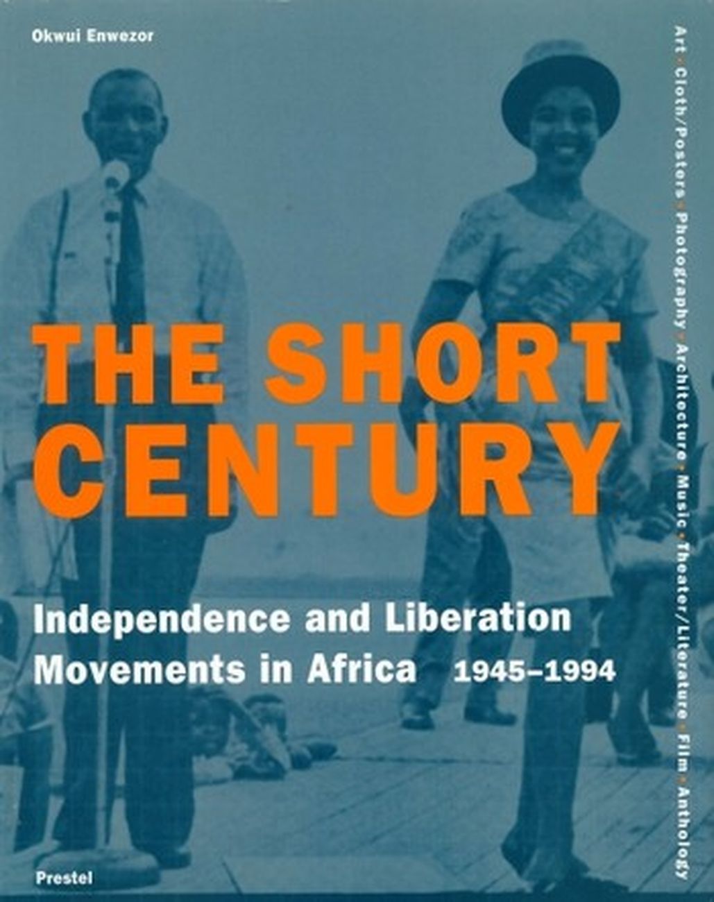 Okwui Enwezor (ed.)   The Short Century. Independence and Liberation Movements in Africa, 1945 1994 (Prestel, Monaco 2001)