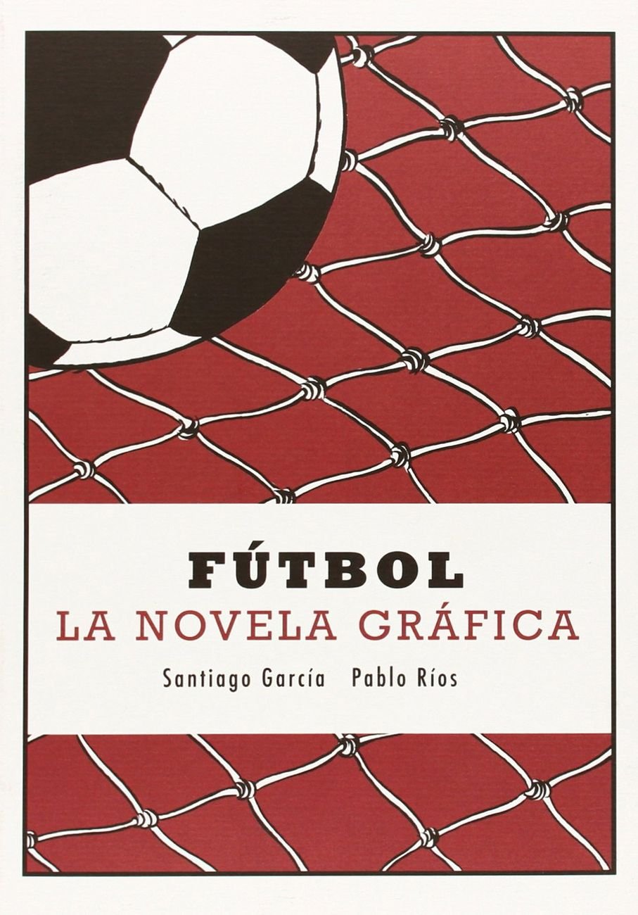 Santiago García & Pablo Ríos   Fútbol. La novela gráfica (Astiberri Ediciones, Bilbao 2014)