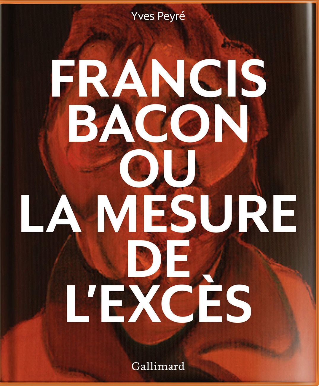 Yves Peyré ‒ Francis Bacon ou la mesure de l'excès (Gallimard, Parigi 2019)