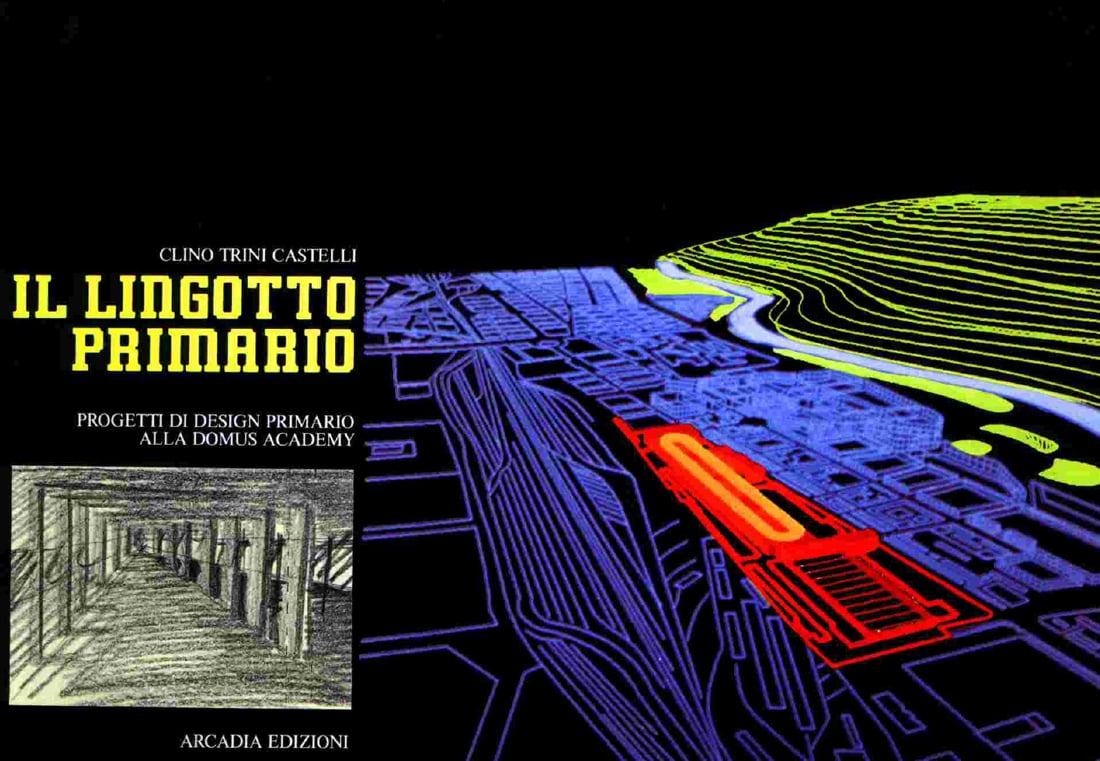 Clino Trini Castelli & Antonio Petrillo (a cura di) - Il Lingotto primario. Progetti di design primario alla Domus Academy (Arcadia, Milano 1985)