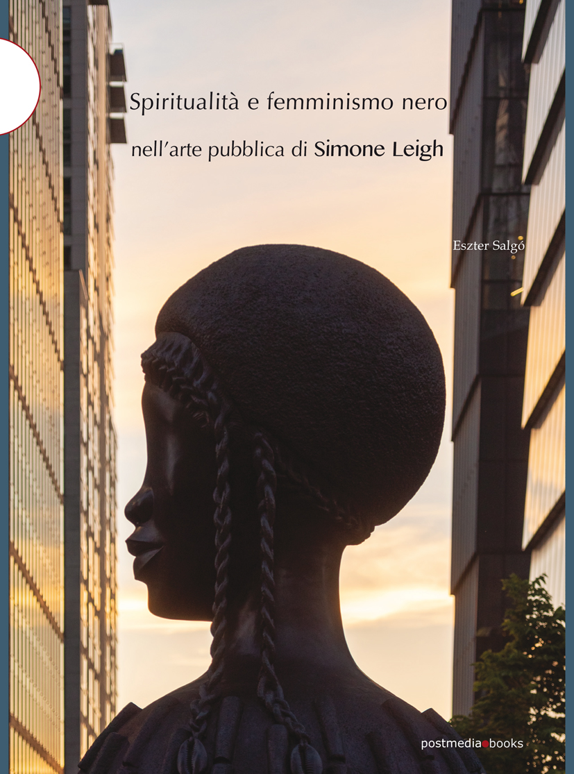 Eszter Salgó – Spiritualità e femminismo nero nell'arte pubblica di Simone Leigh (Postmedia Books, Milano 2020)