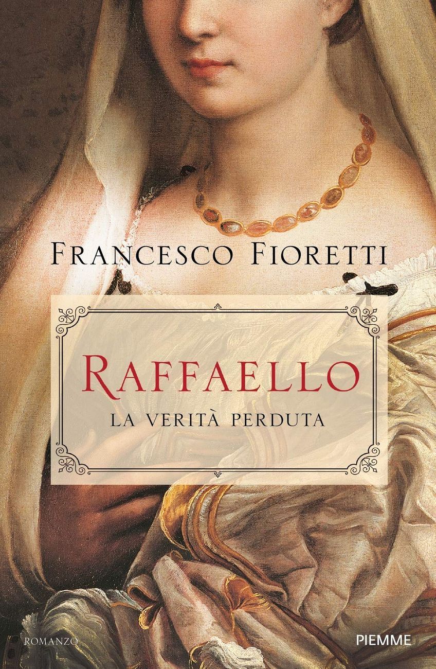 Francesco Fioretti – Raffaello. La verità perduta (Piemme, Milano 2020)
