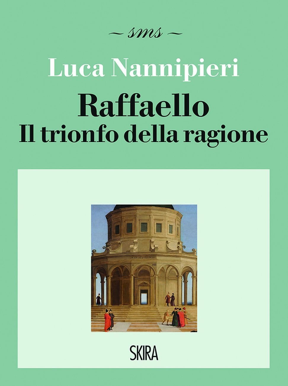Luca Nannipieri – Raffaello. Il trionfo della ragione (Skira, Milano 2020)