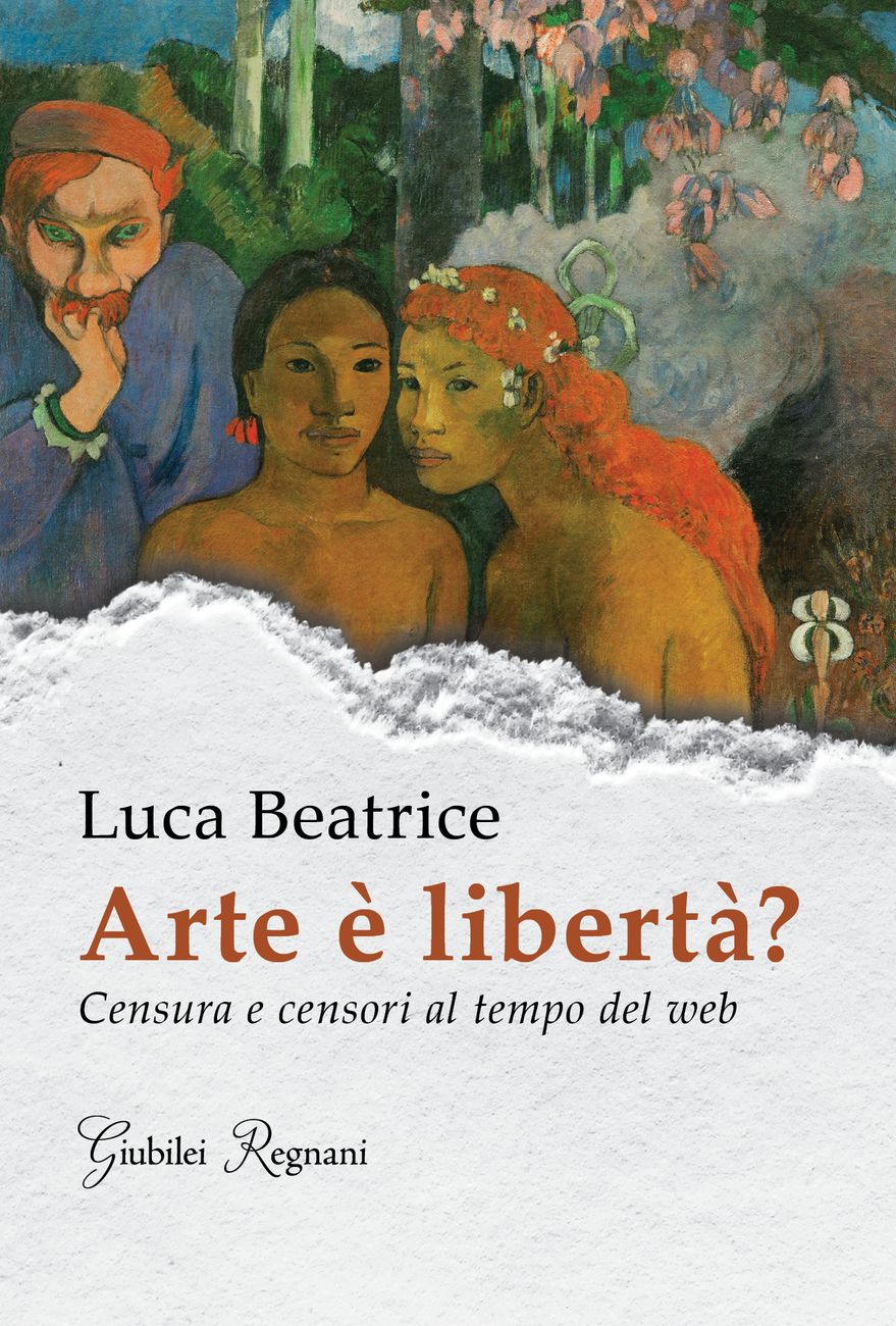 Luca Beatrice – Arte è libertà? Censura e censori al tempo del web (Giubilei Regnani, Roma Cesena 2020)