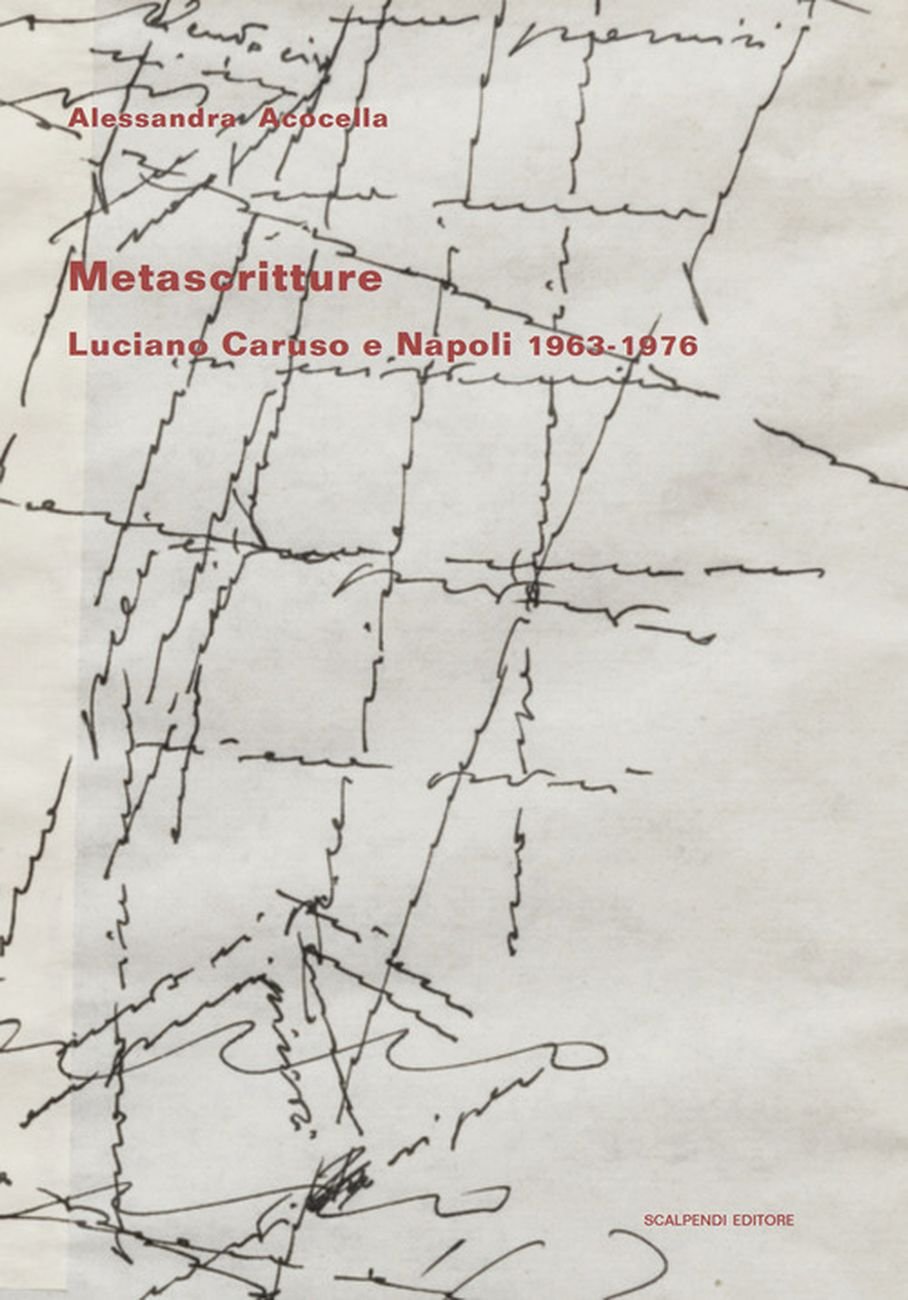 Alessandra Acocella ‒ Metascritture. Luciano Caruso e Napoli 1963 1976 (Scalpendi, Milano 2020)