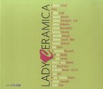 Lady Ceramica, a cura di Anty Pansera. Catalogo della mostra, Loggetta del Trentanove, Faenza 2014