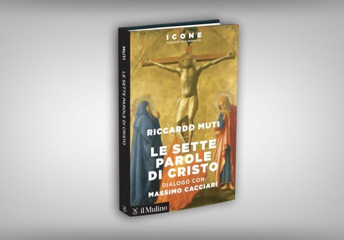 Riccardo Muti ‒ Le sette parole di Cristo. Dialogo con Massimo Cacciari (il Mulino, Bologna 2020)