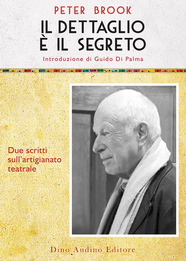 Peter Brook - Il dettaglio è il segreto. Due scritti sull'artigianato teatrale