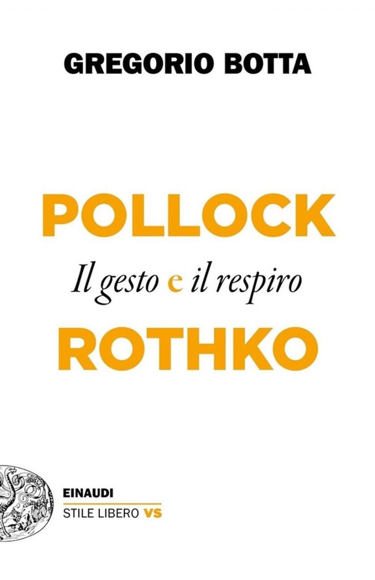 Gregorio Botta Il gesto e il respiro. Pollock e Rothko (Einaudi, Torino 2020)
