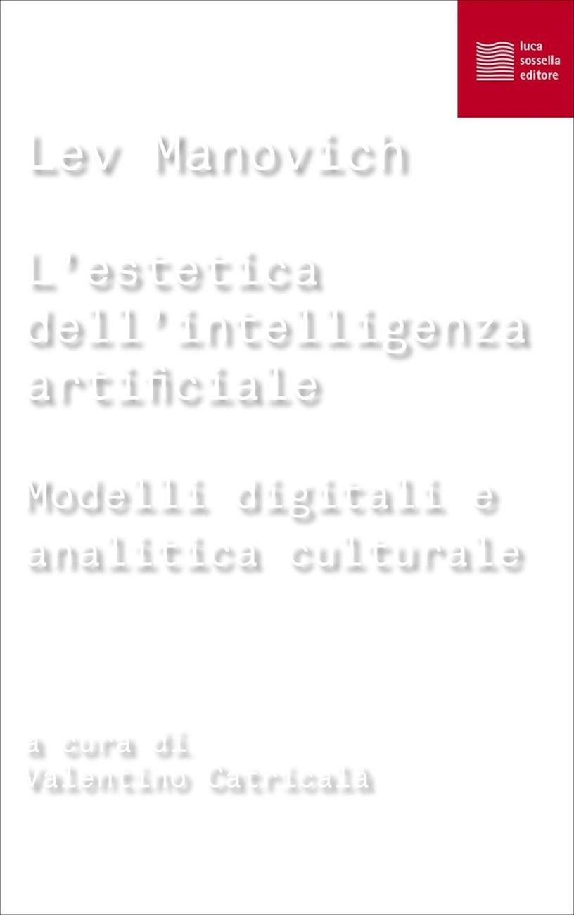 Lev Manovich ‒ L’estetica dell’intelligenza artificiale (Luca Sossella Editore, Milano 2020)