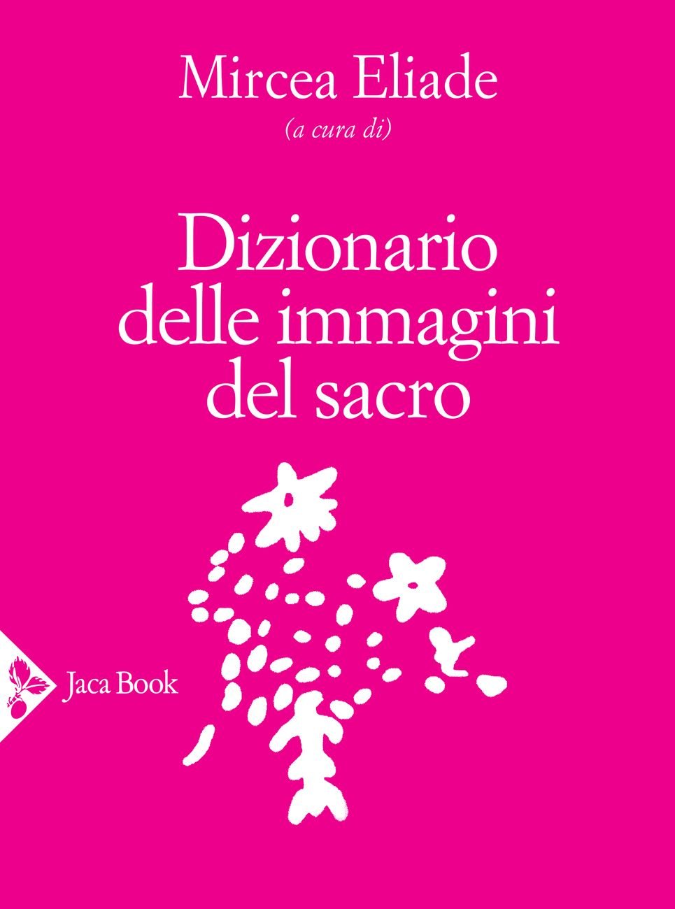 Mircea Eliade (a cura di) – Dizionario delle immagini del sacro (Jaca Book, Milano 2020)