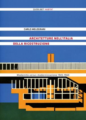 Carlo Melograni Architetture nell'Italia della ricostruzione (Quodlibet, Macerata 2015)