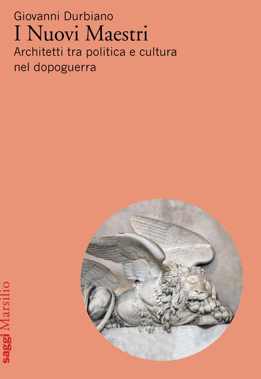 Giovanni Durbiano – I Nuovi Maestri. Architetti tra politica e cultura nel dopoguerra (Marsilio, Venezia 2020)