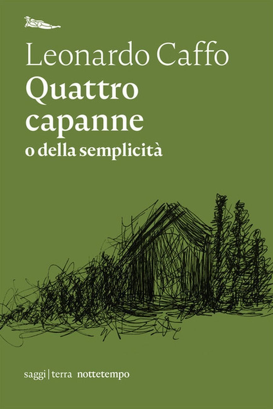 Leonardo Caffo ‒ Quattro capanne o della semplicità (Nottetempo, Milano 2020)