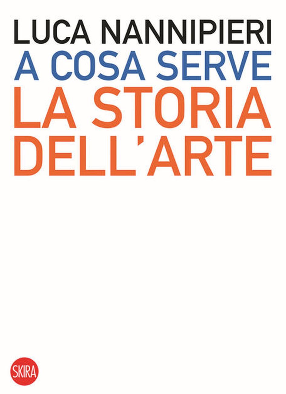 Luca Nannipieri – A cosa serve la storia dell'arte (Skira, Milano 2020)