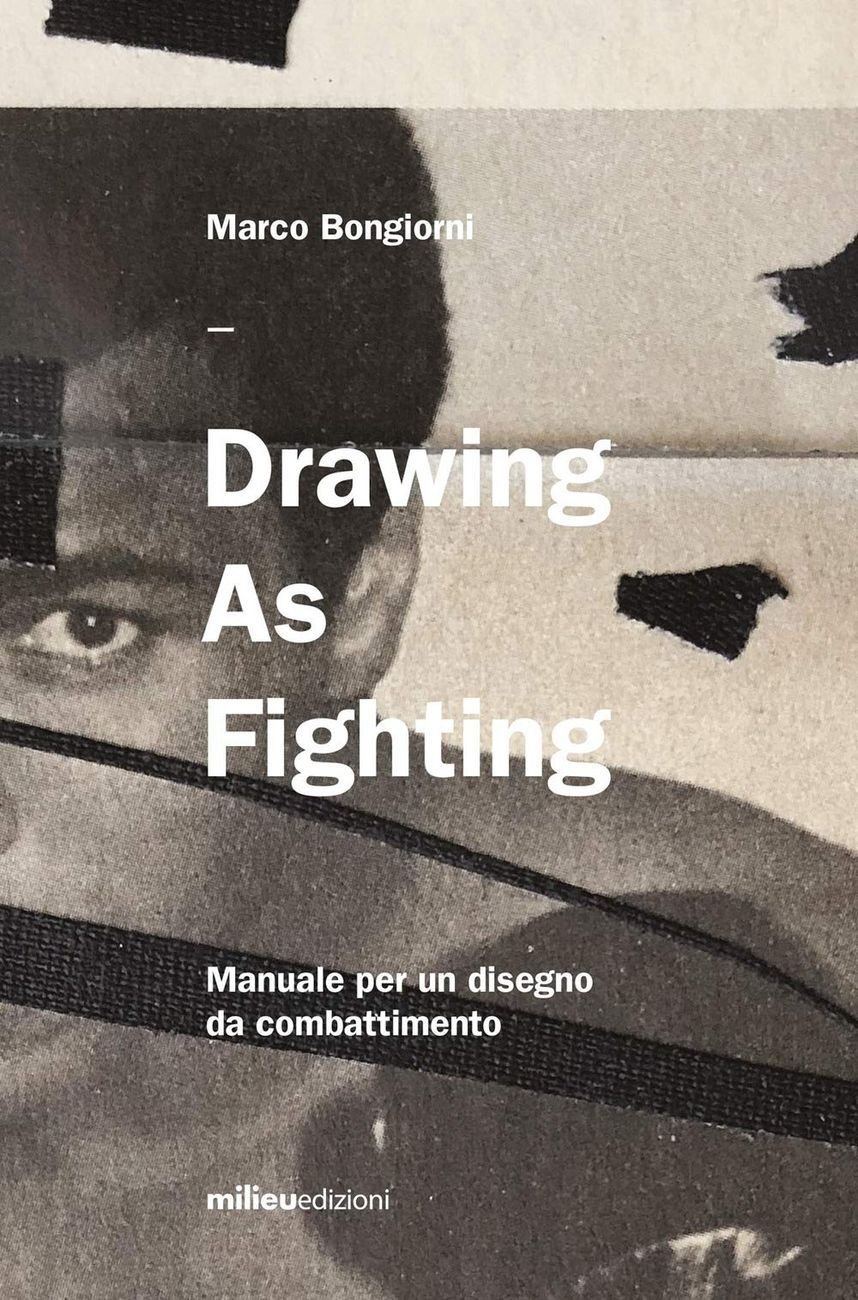 Marco Bongiorni Drawing As Fighting (Milieu, Milano 2020)