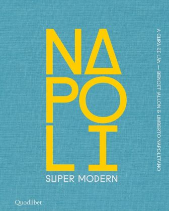 Benoît Jallon & Umberto Napolitano (a cura di), Napoli Super Modern (Quodlibet, Macerata 2020)