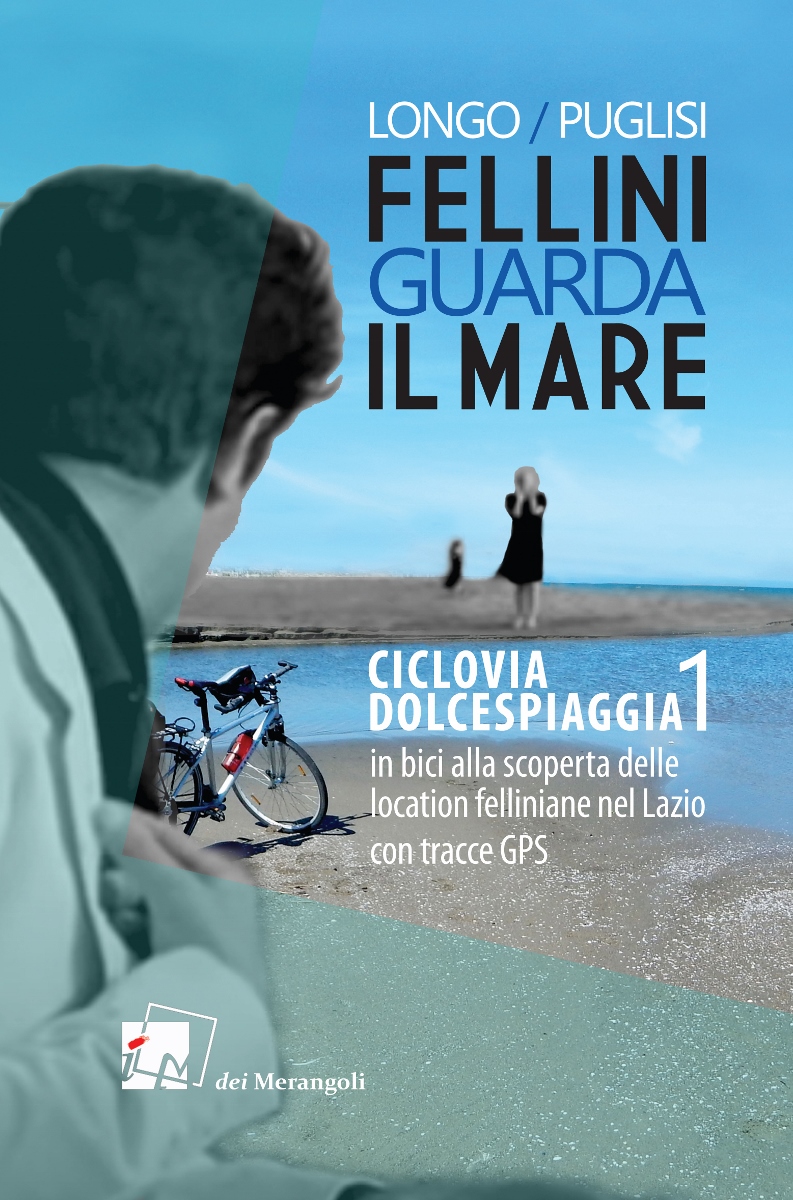 Romano Puglisi e Anna Longo - Fellini Guarda Il Mare. Ciclovia Dolcespiaggia