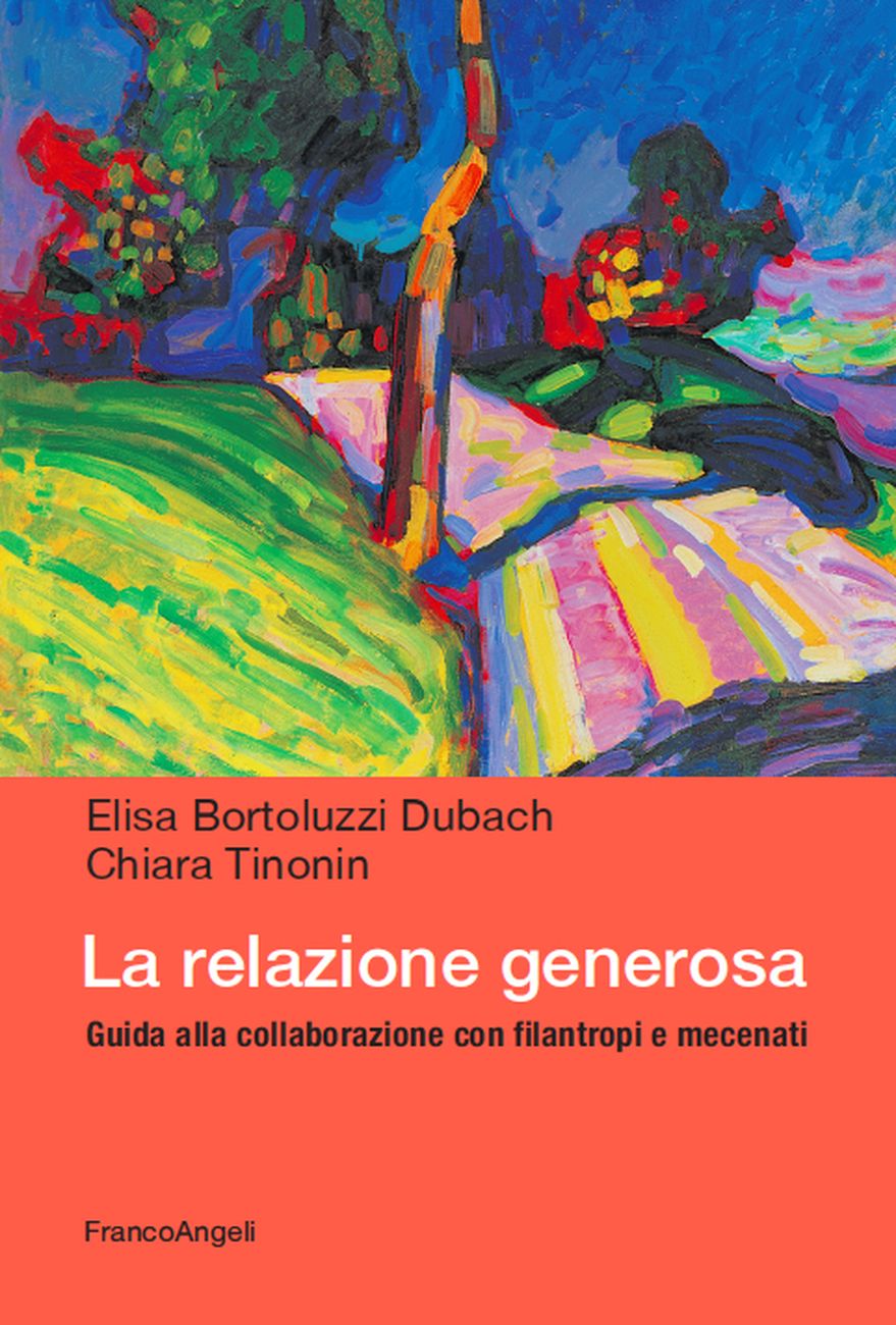 Elisa Bortoluzzi Dubach e Chiara Tinonin – La relazione generosa. Guida alla collaborazione con filantropi e mecenati (Franco Angeli, Milano 2020)