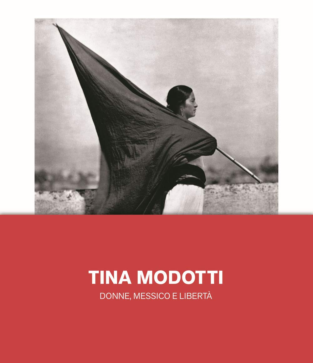Biba Giacchetti (a cura di) – Tina Modotti. Donne, Messico e libertà (24 Ore Cultura, Milano 2021)