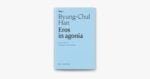 Byung Chul Han – Eros in agonia Nottempo Milano 2019 La società senza dolore. Attualità e futuro secondo il filosofo Byung-Chul Han