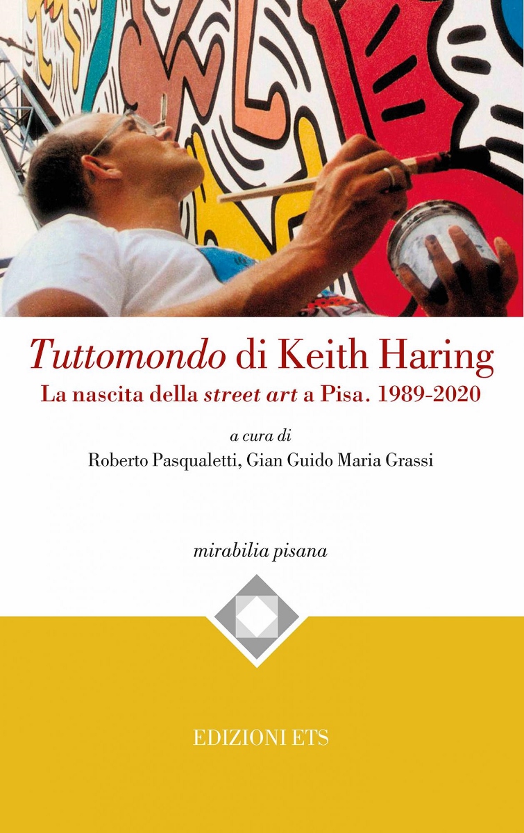 Roberto Pasqualetti, Gian Guido Maria Grassi  Tuttomondo di Keith Haring. La nascita della street art a Pisa. 1989 2020