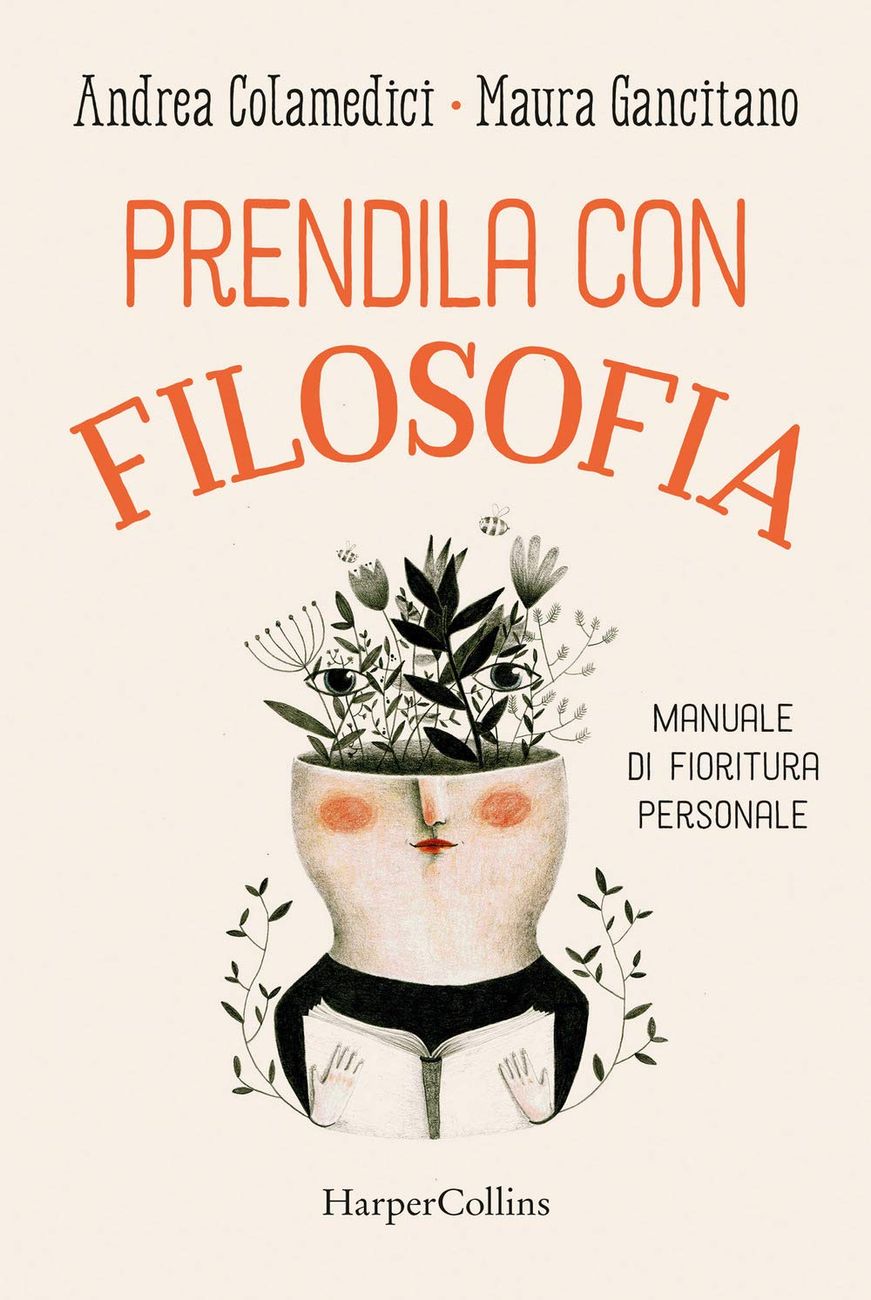 Andrea Colamedici & Maura Gancitano ‒ Prendila con filosofia. Manuale di fioritura personale (HarperCollins Italia, Milano 2021)