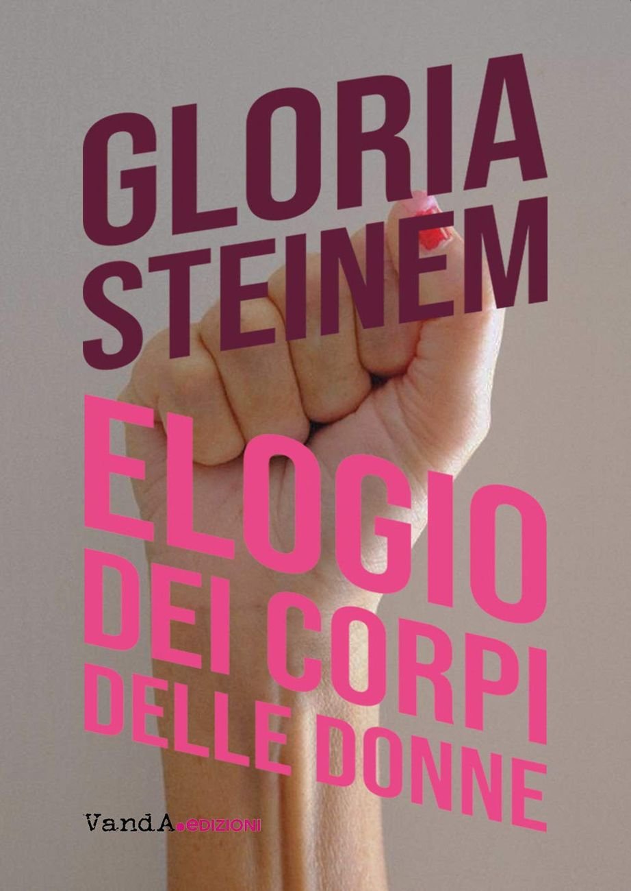 Gloria Steinem – Elogio dei corpi delle donne (VandA, Milano 2021)