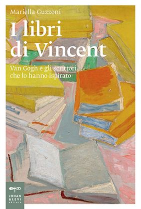 Mariella Guzzoni ‒ I libri di Vincent. Van Gogh e gli scrittori che lo hanno ispirato (Johan & Levi, Monza 2020)