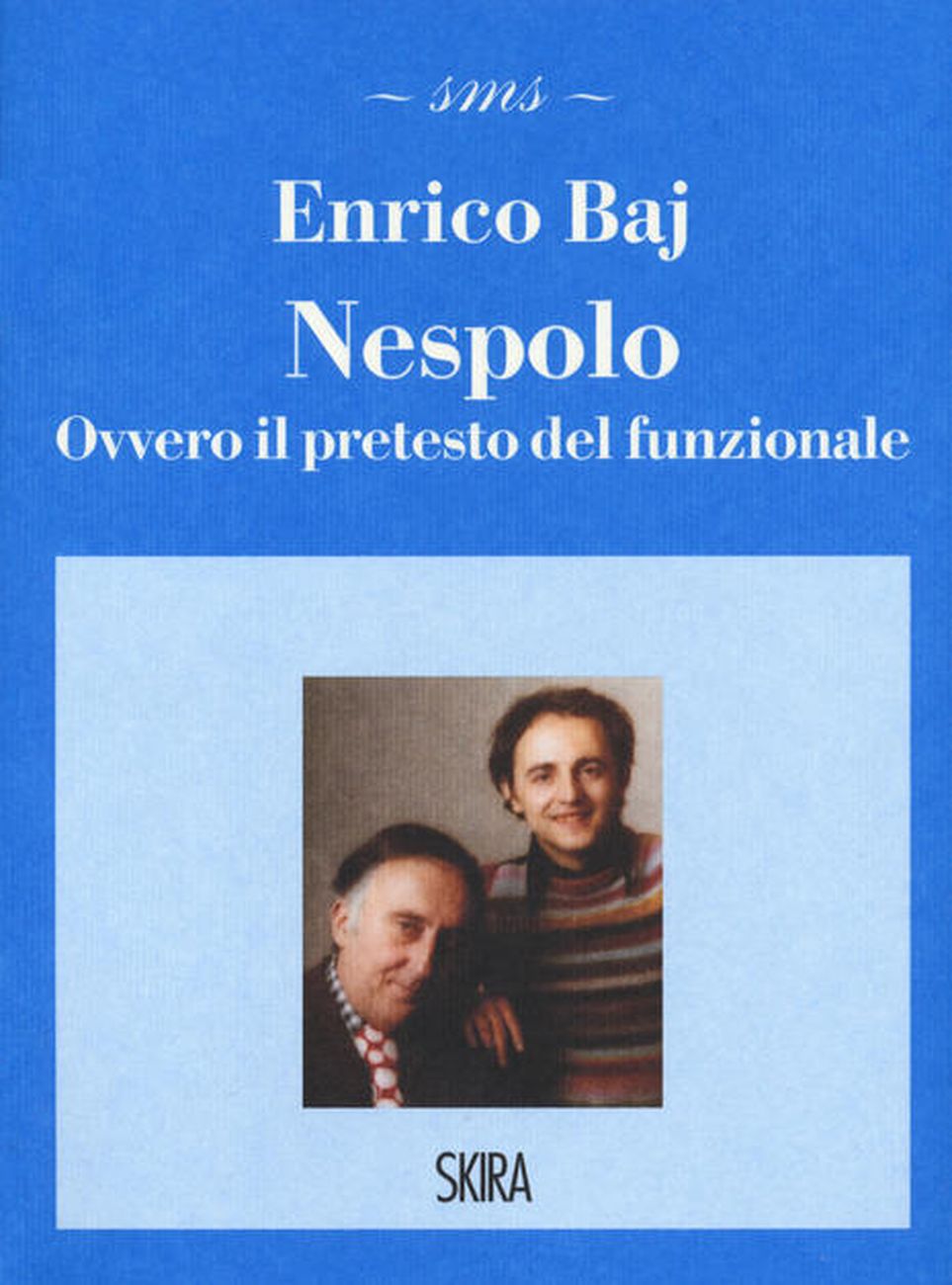Enrico Baj - Nespolo. Ovvero il pretesto del funzionale (Skira, Milano 2020)