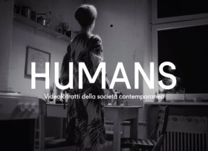 HUMANS. Video-ritratti della società contemporanea. #4 [In]esistenza