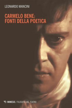 Leonardo Mancini – Carmelo Bene. Fonti della poetica (Mimesis, Milano 2020)