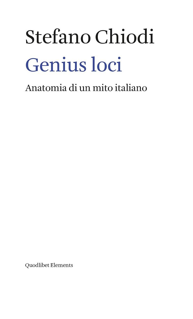 Stefano Chiodi – Genius loci. Anatomia di un mito italiano (Quodlibet, Macerata 2021)