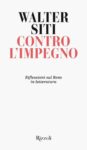 Walter Siti - Contro l'impegno. Riflessioni sul Bene in letteratura (Rizzoli, Milano 2021)