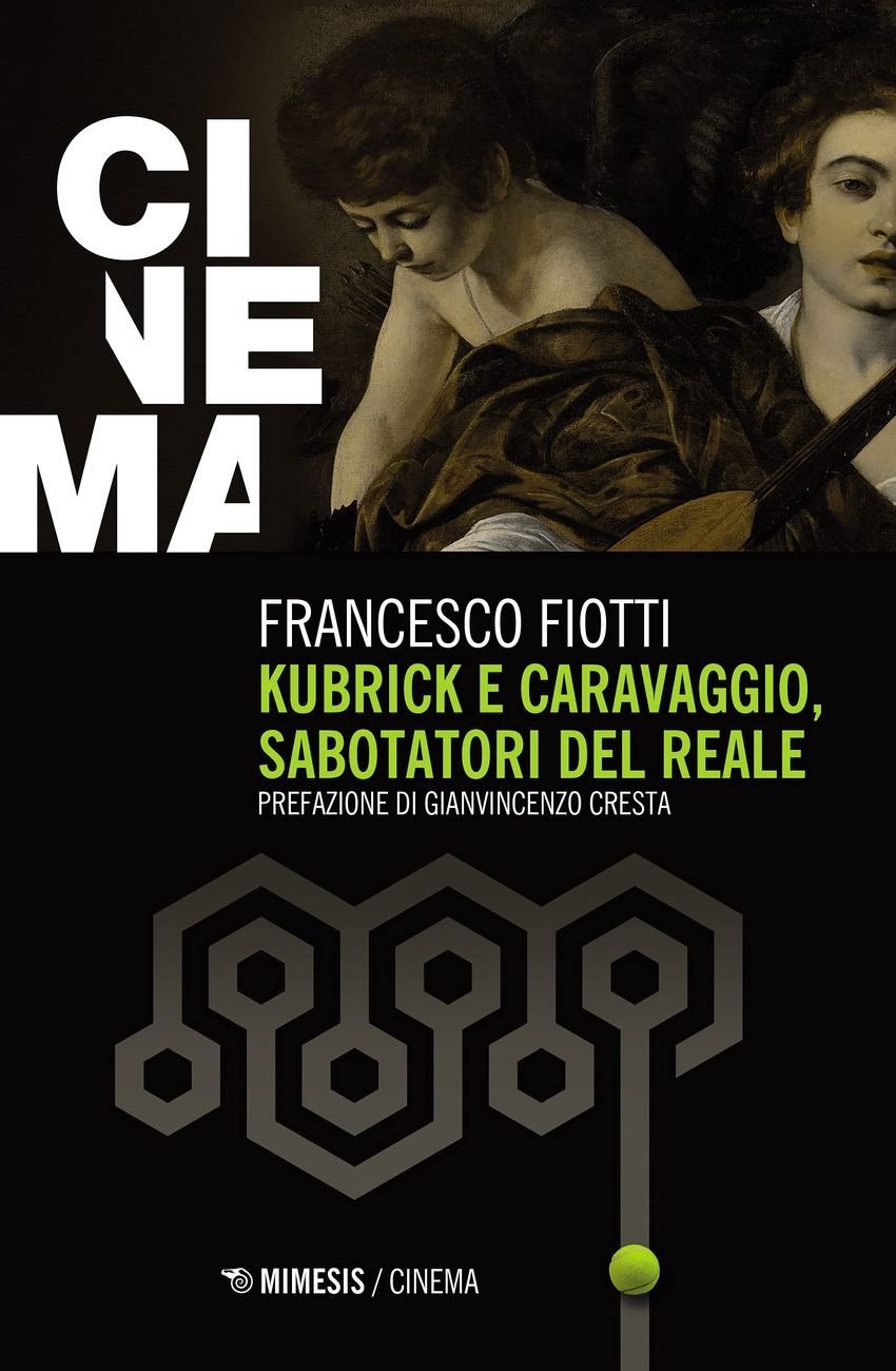 Francesco Fiotti – Kubrick e Caravaggio, sabotatori del reale (Mimesis, Milano 2021)