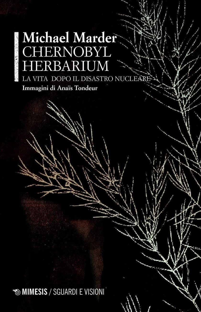 Michael Marder & Anaïs Tondeur – Chernobyl Herbarium (Mimesis, Milano 2021)