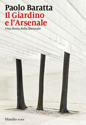 Paolo Baratta – Il Giardino e l’Arsenale (Marsilio Editori, Venezia 2021)