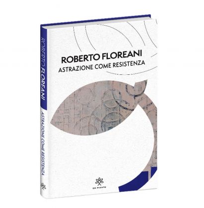 Roberto Floreani – Astrazione come resistenza (De Piante, Busto Arsizio 2021)