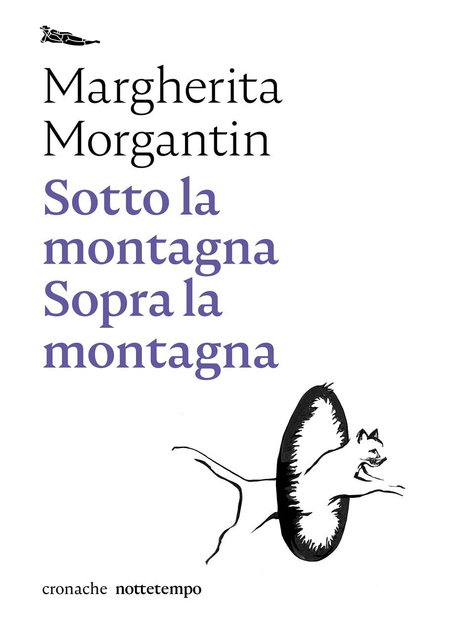 Margherita Morgantin – Sotto la montagna. Sopra la montagna (Nottetempo, Milano 2021)