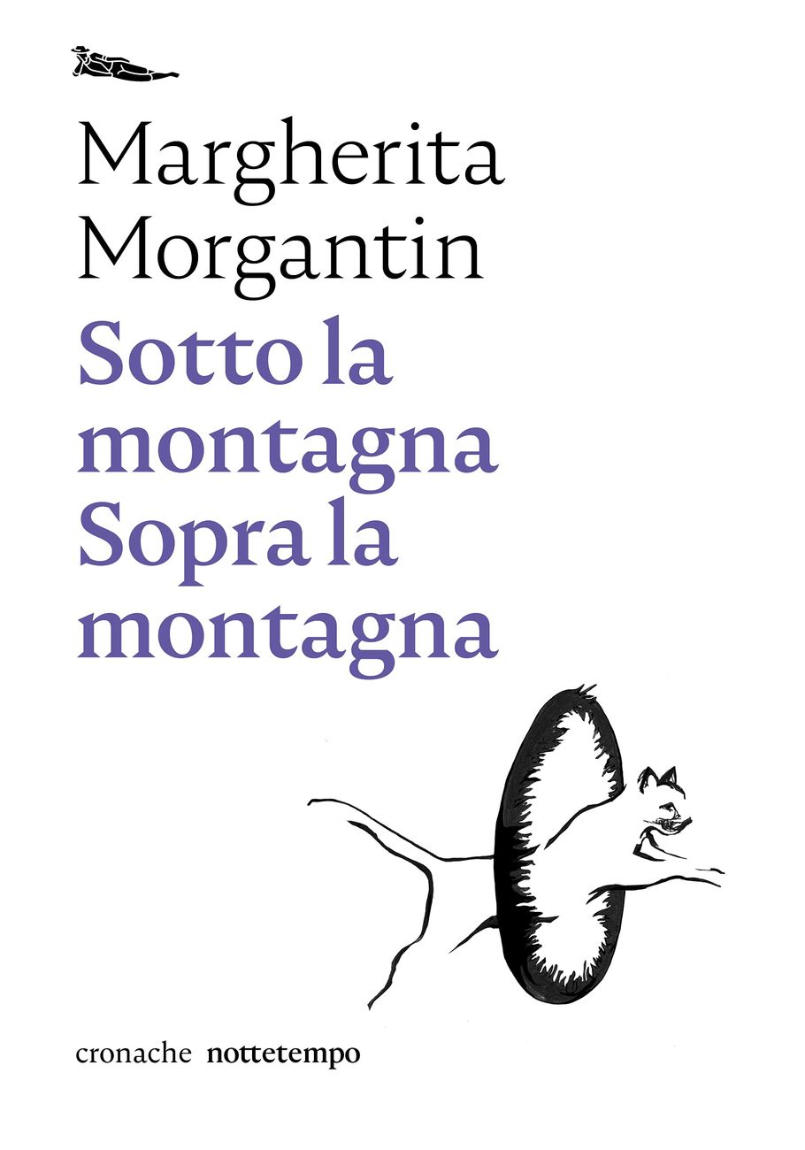 Margherita Morgantin – Sotto la montagna. Sopra la montagna (Nottetempo, Milano 2021)