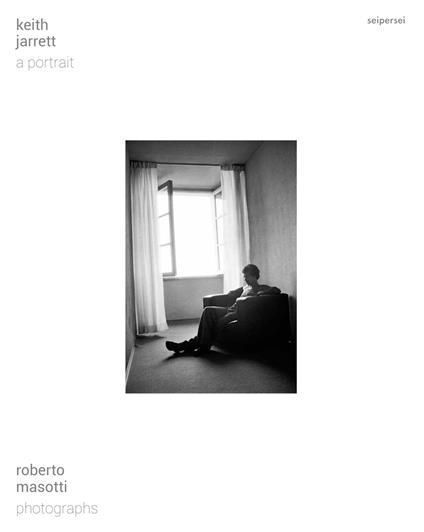 Roberto Masotti. Keith Jarrett. A Portrait (Seipersei, Siena 2021)