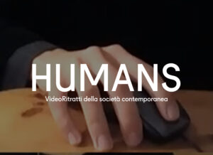 HUMANS. Video-ritratti della società contemporanea. #10 Scambio