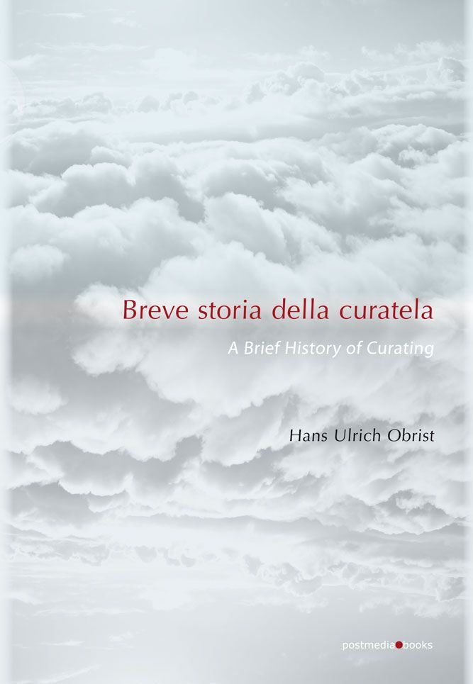 Hans Ulrich Obrist – Breve storia della curatela (Postmedia Books, Milano 2011)